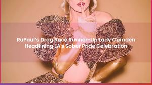 RuPaul’s Drag Race Runner-Up Lady Camden Headlining LA's Sober Pride Celebration