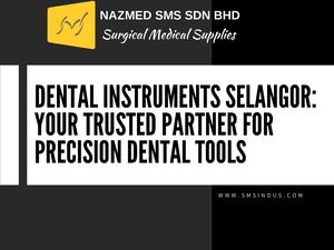 Dental Instruments Selangor Your Trusted Partner For Precision Dental Tools