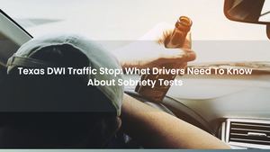 Texas DWI Traffic Stop: What Drivers Need To Know About Sobriety Tests
