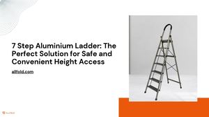 7 Step Aluminium Ladder The Perfect Solution For Safe And Convenient Height Access