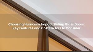 Choosing Hurricane Impact Sliding Glass Doors: Key Features and Cost Factors to Consider