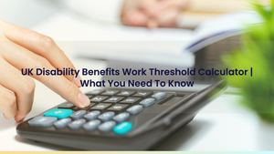 UK Disability Benefits Work Threshold Calculator | What You Need To Know