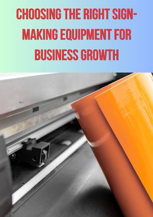 Choosing The Right Sign Making Equipment For Business Growth
