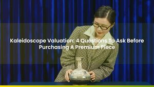 Kaleidoscope Valuation: 4 Questions To Ask Before Purchasing A Premium Piece
