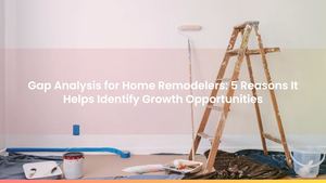 Gap Analysis for Home Remodelers: 5 Reasons It Helps Identify Growth Opportunities