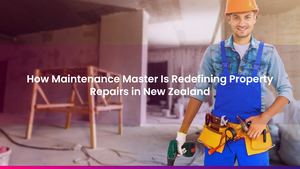 How Maintenance Master Is Redefining Property Repairs in New Zealand