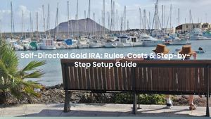 Self-Directed Gold IRA: Rules, Costs & Step-by-Step Setup Guide