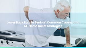 Lower Back Pain in Seniors: Common Causes and At-Home Relief Strategies