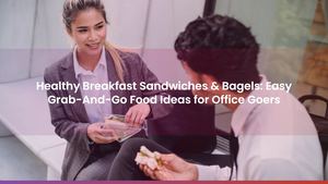 Healthy Breakfast Sandwiches & Bagels: Easy Grab-And-Go Food Ideas for Office Goers