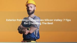 Exterior Painting Companies Silicon Valley: 7 Tips For Choosing The Best