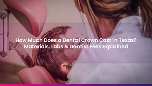 How Much Does a Dental Crown Cost in Texas? Materials, Labs & Dentist Fees Explained