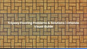 5 Epoxy Flooring Problems & Solutions | Orlando Visual Guide