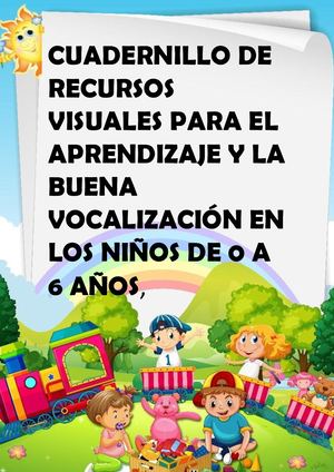 Cuadernillo De Recursos Visuales Para El Aprendizaje Y La Buena Vocalización En Los Niños De 0 A 6 Años