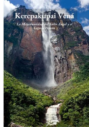 Kerepakupai Vená La Majestuosidad Del Salto ÁNgel Y El Legado Pemón