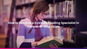 How to Become a Dyslexia Reading Specialist in Kansas: 4-Step Guide