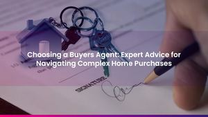 Choosing a Buyers Agent: Expert Advice for Navigating Complex Home Purchases