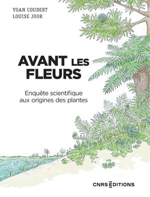 Avant les fleurs. Enquête scientifique aux origines des plantes