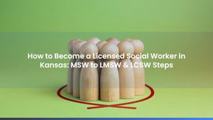 How to Become a Licensed Social Worker in Kansas: MSW to LMSW & LCSW Steps