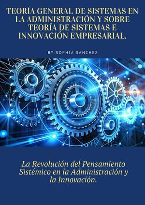 Teoría General de Sistemas en la Administración y sobre Teoría de Sistemas e innovación empresarial.