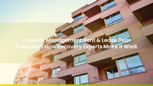 Property Management Rent & Lease Debt Collection: How Recovery Experts Make It Work