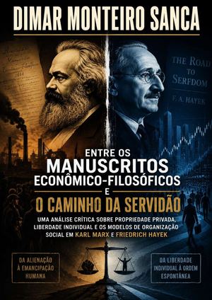 Entre os manuscritos econômico-filosóficos e o caminho da servidão: Uma análise crítica sobre propriedade privada, liberdade individual e os modelos de organização social em Karl Marx e Friedrich Hayek