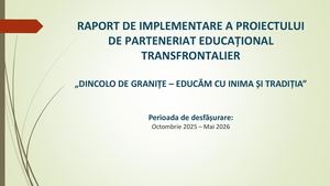 Raport Proiect Transfrontalier Dincolo ”De Granițe – Educăm Cu Inima ȘI Tradiția”