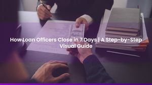 How Loan Officers Close in 7 Days | A Step-by-Step Visual Guide