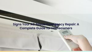 Signs Your AC Needs Emergency Repair: A Complete Guide for Homeowners