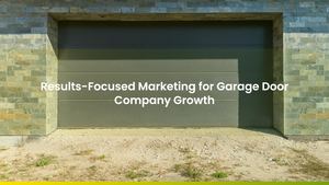 Results-Focused Marketing for Garage Door Company Growth