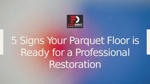 5 Signs Your Parquet Floor Is Ready For A Professional Restoration