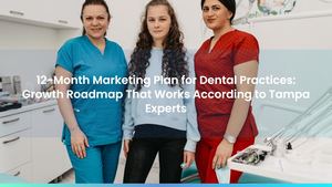 12-Month Marketing Plan for Dental Practices: Growth Roadmap That Works According to Tampa Experts