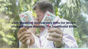 25th Wedding Anniversary Gifts For Wives: Unusual Ideas Beyond The Traditional Silver