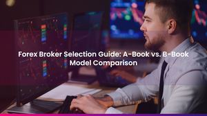 Forex Broker Selection Guide: A-Book vs. B-Book Model Comparison