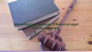 Marketing Gap Analysis: 5 Reasons Legal Practices Need It