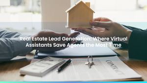 Real Estate Lead Generation: Where Virtual Assistants Save Agents the Most Time