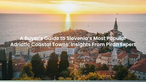 A Buyer’s Guide to Slovenia’s Most Popular Adriatic Coastal Towns: Insights From Piran Expert