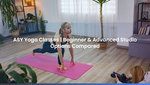 ASY Yoga Classes | Beginner & Advanced Studio Options Compared