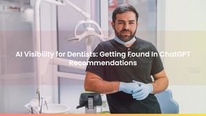 AI Visibility for Dentists: Getting Found In ChatGPT Recommendations