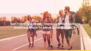 San Francisco Group Transportation Options: Smartest Ways To Move Around The City