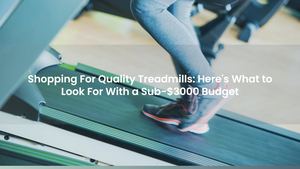 Shopping For Quality Treadmills: Here's What to Look For With a Sub-$3000 Budget