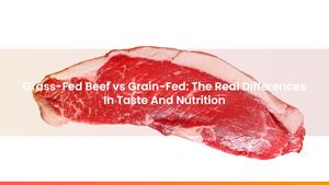 Grass-Fed Beef vs Grain-Fed: The Real Differences In Taste And Nutrition