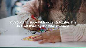 Kids Coloring Book With Mazes & Puzzles: The Critical Thinking Benefits Explained
