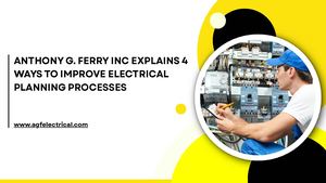 Anthony G Ferry Inc Explains 4 Ways To Improve Electrical Planning Processes