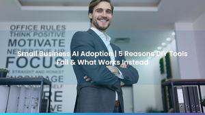 Small Business AI Adoption | 5 Reasons DIY Tools Fail & What Works Instead