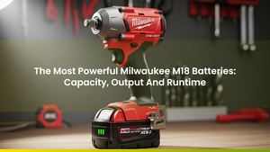 The Most Powerful Milwaukee M18 Batteries: Capacity, Output And Runtime