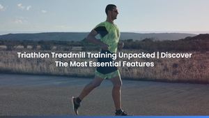 Triathlon Treadmill Training Unpacked | Discover The Most Essential Features