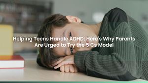 Helping Teens Handle ADHD: Here's Why Parents Are Urged to Try the 5 Cs Model