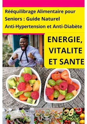 Le Guide Complet du Rééquilibrage Alimentaire pour Seniors contre l’Hypertension et le Diabète