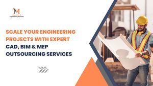 Scale Your Engineering Projects With Expert Cad, Bim & Mep Outsourcing Services