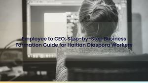 Employee to CEO: Step-by-Step Business Formation Guide for Haitian Diaspora Workers